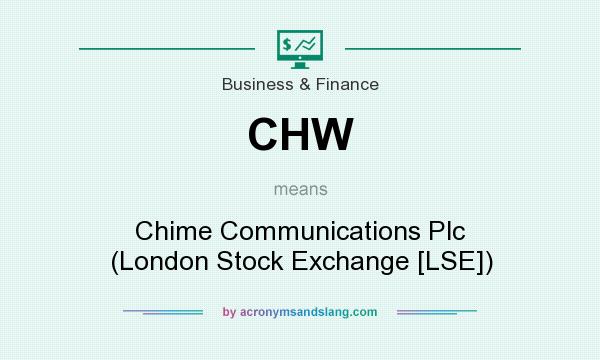 What does CHW mean? It stands for Chime Communications Plc (London Stock Exchange [LSE])