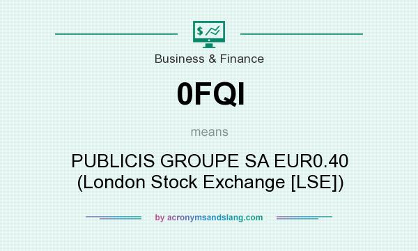 What does 0FQI mean? It stands for PUBLICIS GROUPE SA EUR0.40 (London Stock Exchange [LSE])