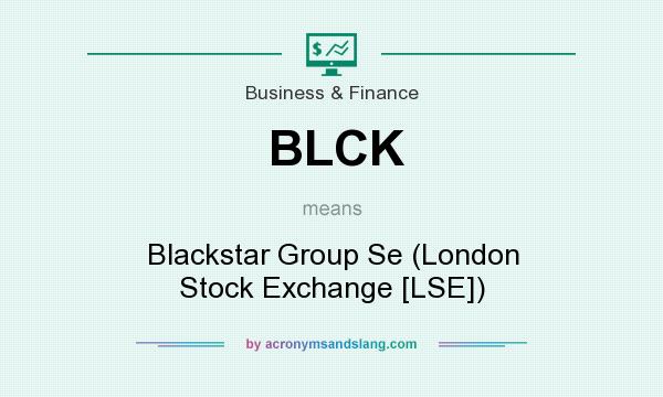 What does BLCK mean? It stands for Blackstar Group Se (London Stock Exchange [LSE])