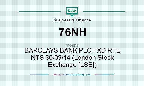 What does 76NH mean? It stands for BARCLAYS BANK PLC FXD RTE NTS 30/09/14 (London Stock Exchange [LSE])