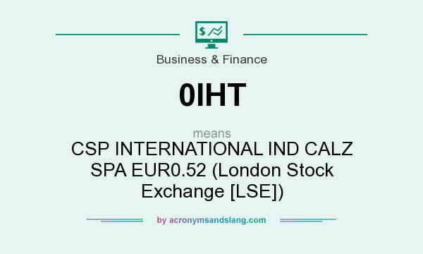 What does 0IHT mean? It stands for CSP INTERNATIONAL IND CALZ SPA EUR0.52 (London Stock Exchange [LSE])