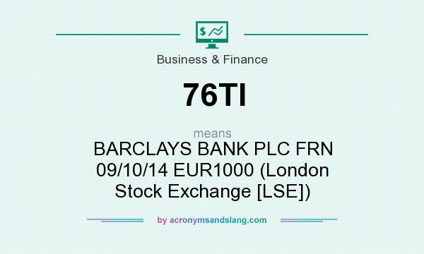 What does 76TI mean? It stands for BARCLAYS BANK PLC FRN 09/10/14 EUR1000 (London Stock Exchange [LSE])