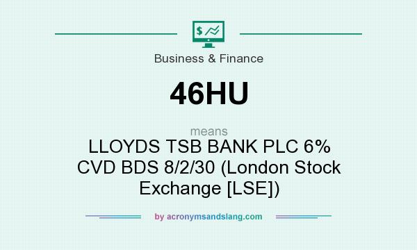 What does 46HU mean? It stands for LLOYDS TSB BANK PLC 6% CVD BDS 8/2/30 (London Stock Exchange [LSE])