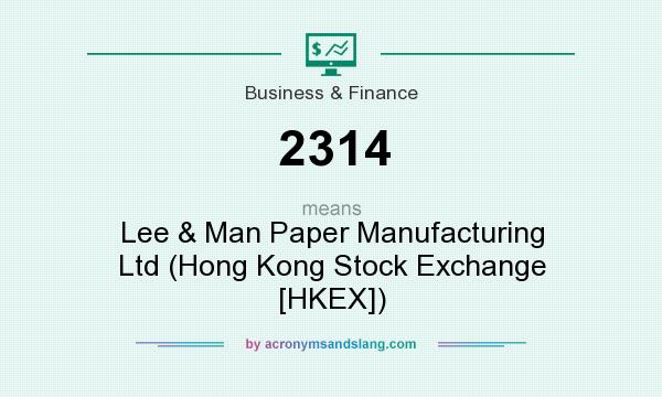 What does 2314 mean? It stands for Lee & Man Paper Manufacturing Ltd (Hong Kong Stock Exchange [HKEX])