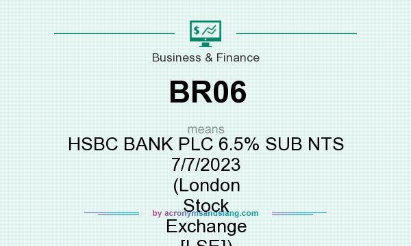 What does BR06 mean? It stands for HSBC BANK PLC 6.5% SUB NTS 7/7/2023 (London Stock Exchange [LSE])