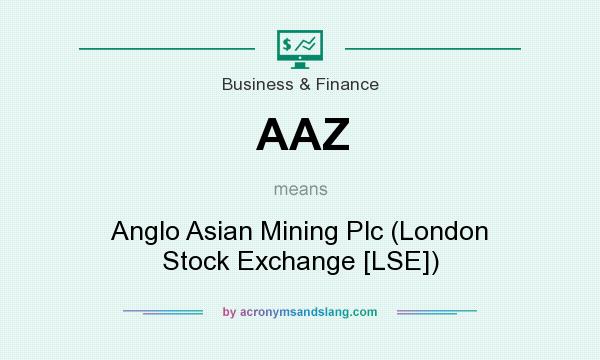 What does AAZ mean? It stands for Anglo Asian Mining Plc (London Stock Exchange [LSE])