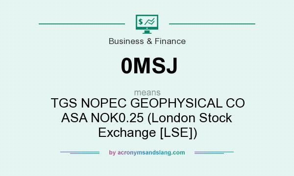 What does 0MSJ mean? It stands for TGS NOPEC GEOPHYSICAL CO ASA NOK0.25 (London Stock Exchange [LSE])