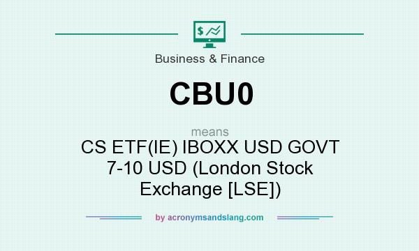 What does CBU0 mean? It stands for CS ETF(IE) IBOXX USD GOVT 7-10 USD (London Stock Exchange [LSE])