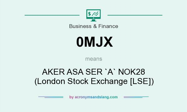 What does 0MJX mean? It stands for AKER ASA SER `A` NOK28 (London Stock Exchange [LSE])