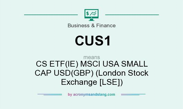 What does CUS1 mean? It stands for CS ETF(IE) MSCI USA SMALL CAP USD(GBP) (London Stock Exchange [LSE])