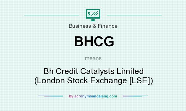 What does BHCG mean? It stands for Bh Credit Catalysts Limited (London Stock Exchange [LSE])