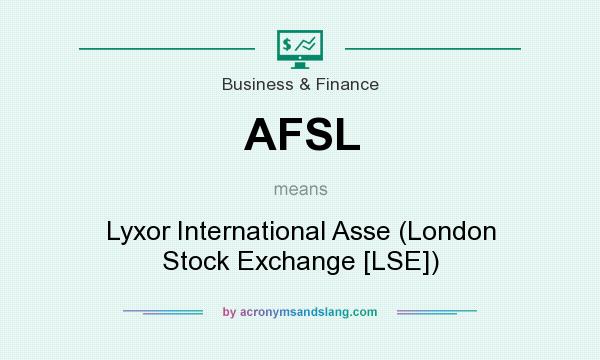 What does AFSL mean? It stands for Lyxor International Asse (London Stock Exchange [LSE])