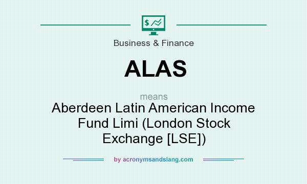 What does ALAS mean? It stands for Aberdeen Latin American Income Fund Limi (London Stock Exchange [LSE])