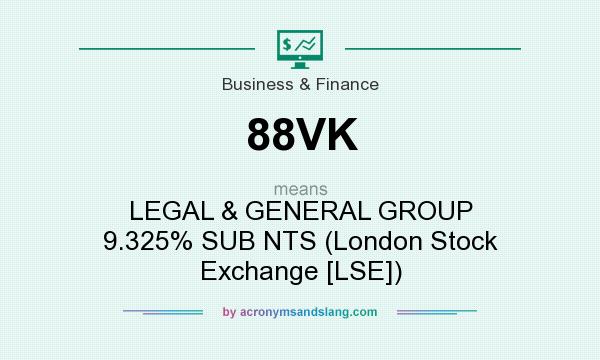 What does 88VK mean? It stands for LEGAL & GENERAL GROUP 9.325% SUB NTS (London Stock Exchange [LSE])