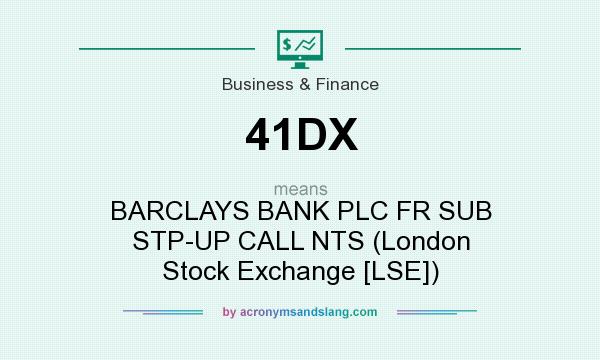 What does 41DX mean? It stands for BARCLAYS BANK PLC FR SUB STP-UP CALL NTS (London Stock Exchange [LSE])