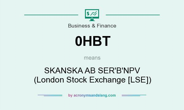 What does 0HBT mean? It stands for SKANSKA AB SER`B`NPV (London Stock Exchange [LSE])