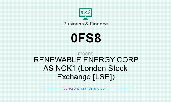 What does 0FS8 mean? It stands for RENEWABLE ENERGY CORP AS NOK1 (London Stock Exchange [LSE])