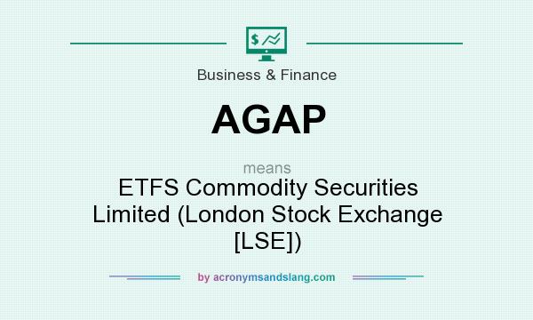 What does AGAP mean? It stands for ETFS Commodity Securities Limited (London Stock Exchange [LSE])