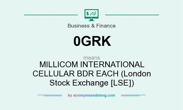 What does 0GRK mean? It stands for MILLICOM INTERNATIONAL CELLULAR BDR EACH (London Stock Exchange [LSE])