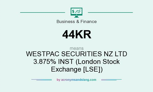 What does 44KR mean? It stands for WESTPAC SECURITIES NZ LTD 3.875% INST (London Stock Exchange [LSE])