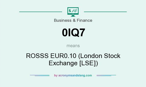 What does 0IQ7 mean? It stands for ROSSS EUR0.10 (London Stock Exchange [LSE])