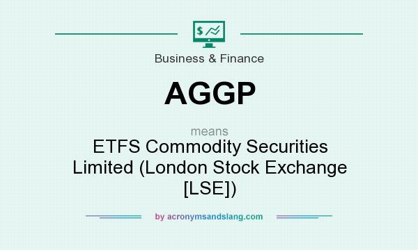 What does AGGP mean? It stands for ETFS Commodity Securities Limited (London Stock Exchange [LSE])