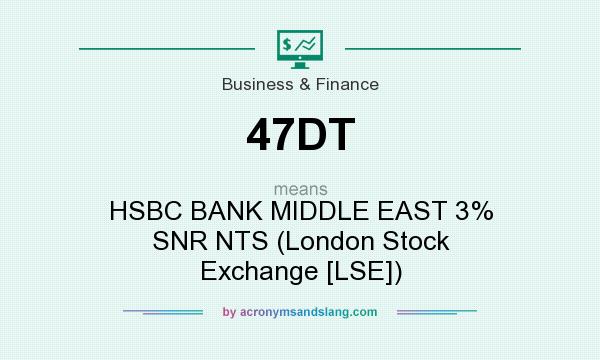 What does 47DT mean? It stands for HSBC BANK MIDDLE EAST 3% SNR NTS (London Stock Exchange [LSE])