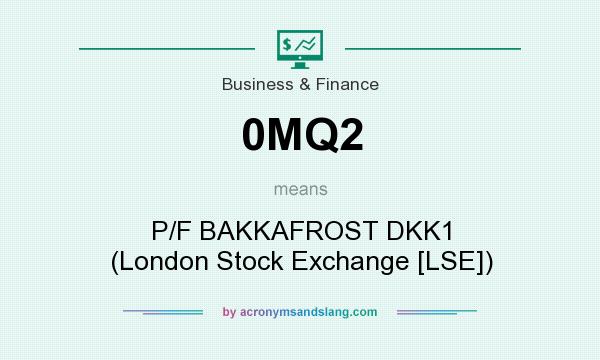 What does 0MQ2 mean? It stands for P/F BAKKAFROST DKK1 (London Stock Exchange [LSE])