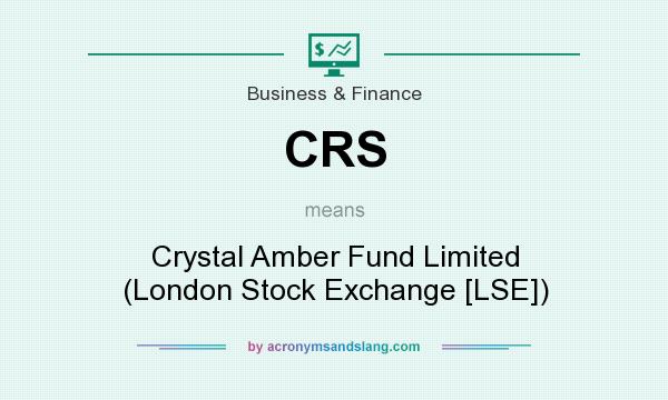 What does CRS mean? It stands for Crystal Amber Fund Limited (London Stock Exchange [LSE])
