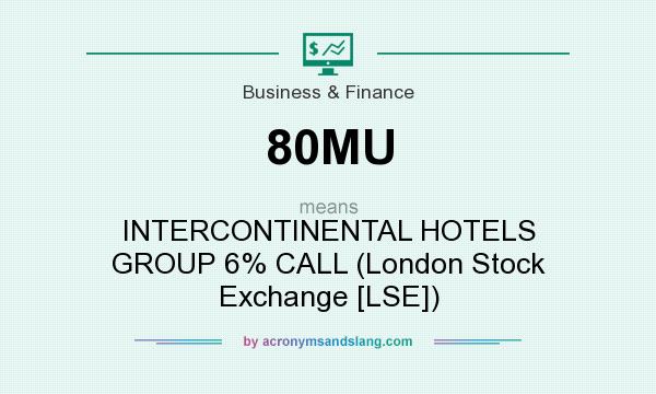 What does 80MU mean? It stands for INTERCONTINENTAL HOTELS GROUP 6% CALL (London Stock Exchange [LSE])