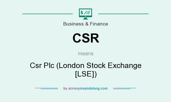 What does CSR mean? It stands for Csr Plc (London Stock Exchange [LSE])