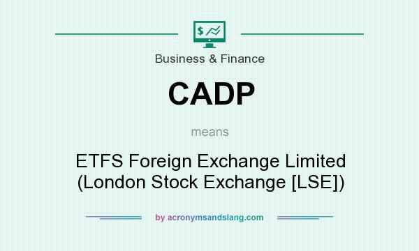 What does CADP mean? It stands for ETFS Foreign Exchange Limited (London Stock Exchange [LSE])
