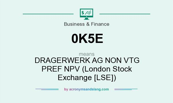 What does 0K5E mean? It stands for DRAGERWERK AG NON VTG PREF NPV (London Stock Exchange [LSE])