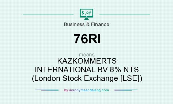 What does 76RI mean? It stands for KAZKOMMERTS INTERNATIONAL BV 8% NTS (London Stock Exchange [LSE])