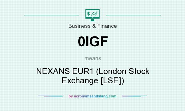 What does 0IGF mean? It stands for NEXANS EUR1 (London Stock Exchange [LSE])