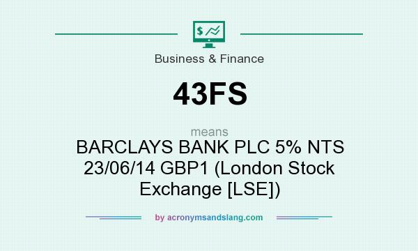 What does 43FS mean? It stands for BARCLAYS BANK PLC 5% NTS 23/06/14 GBP1 (London Stock Exchange [LSE])