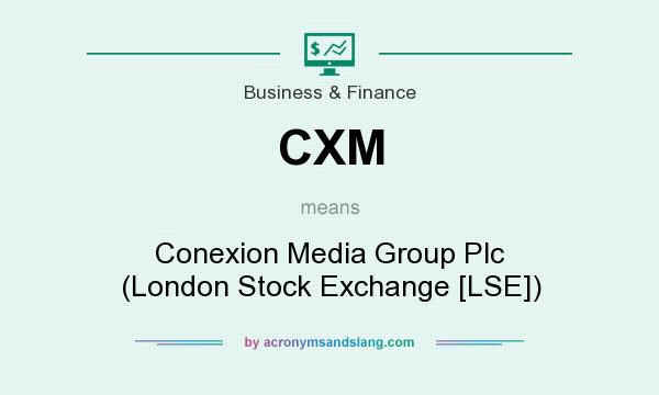 What does CXM mean? It stands for Conexion Media Group Plc (London Stock Exchange [LSE])