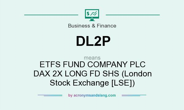 What does DL2P mean? It stands for ETFS FUND COMPANY PLC DAX 2X LONG FD SHS (London Stock Exchange [LSE])