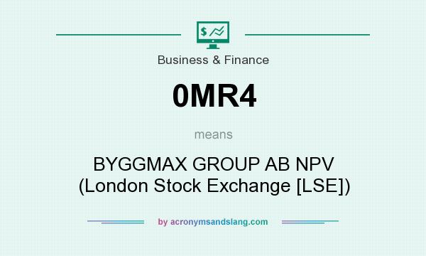 What does 0MR4 mean? It stands for BYGGMAX GROUP AB NPV (London Stock Exchange [LSE])