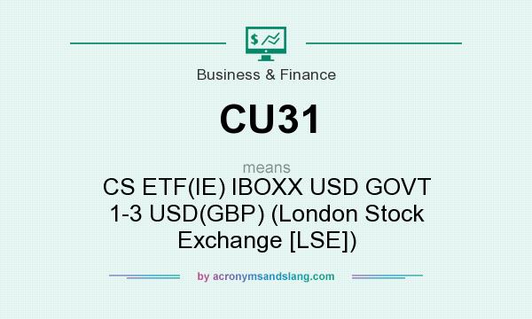 What does CU31 mean? It stands for CS ETF(IE) IBOXX USD GOVT 1-3 USD(GBP) (London Stock Exchange [LSE])