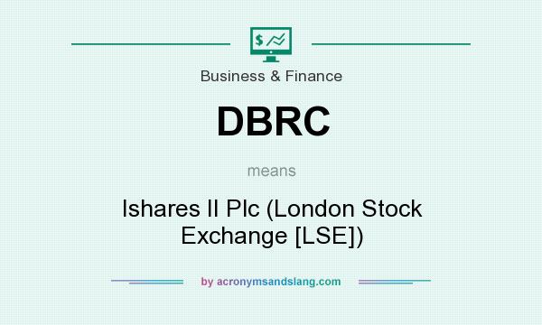 What does DBRC mean? It stands for Ishares II Plc (London Stock Exchange [LSE])