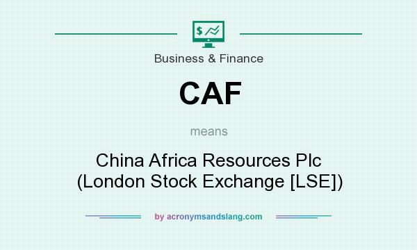 What does CAF mean? It stands for China Africa Resources Plc (London Stock Exchange [LSE])
