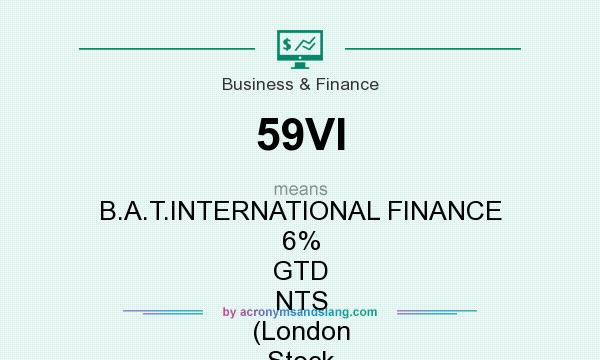 What does 59VI mean? It stands for B.A.T.INTERNATIONAL FINANCE 6% GTD NTS (London Stock Exchange [LSE])