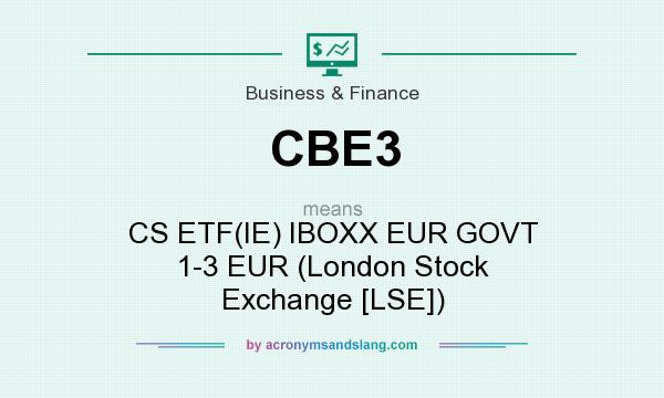 What does CBE3 mean? It stands for CS ETF(IE) IBOXX EUR GOVT 1-3 EUR (London Stock Exchange [LSE])