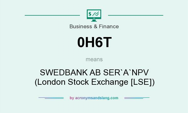 What does 0H6T mean? It stands for SWEDBANK AB SER`A`NPV (London Stock Exchange [LSE])