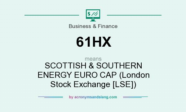 What does 61HX mean? It stands for SCOTTISH & SOUTHERN ENERGY EURO CAP (London Stock Exchange [LSE])