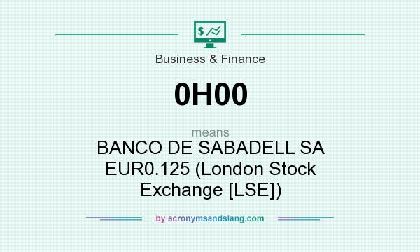 What does 0H00 mean? It stands for BANCO DE SABADELL SA EUR0.125 (London Stock Exchange [LSE])