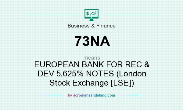 What does 73NA mean? It stands for EUROPEAN BANK FOR REC & DEV 5.625% NOTES (London Stock Exchange [LSE])