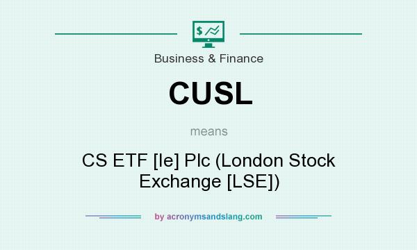 What does CUSL mean? It stands for CS ETF [Ie] Plc (London Stock Exchange [LSE])