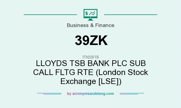 What does 39ZK mean? It stands for LLOYDS TSB BANK PLC SUB CALL FLTG RTE (London Stock Exchange [LSE])